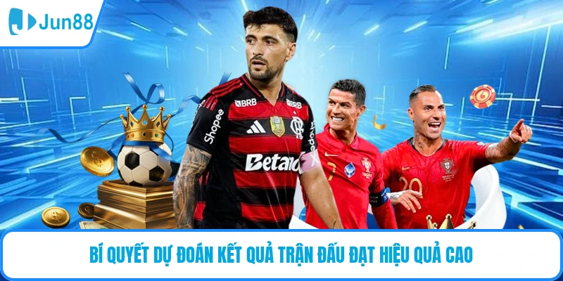 Bí quyết dự đoán kết quả trận đấu đạt hiệu quả cao