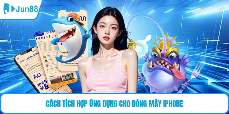 Cách tích hợp ứng dụng cho dòng máy iPhone