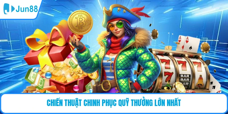 Chiến thuật chinh phục quỹ thưởng lớn nhất