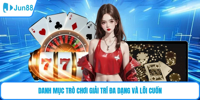 Danh mục trò chơi giải trí đa dạng và lôi cuốn