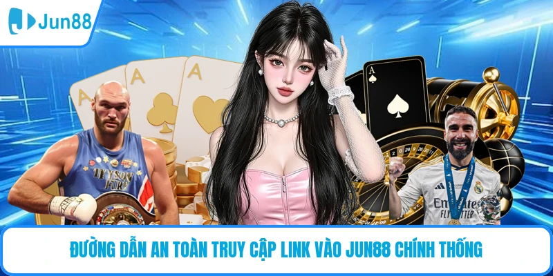 Đường dẫn an toàn truy cập link vào JUN88 chính thống