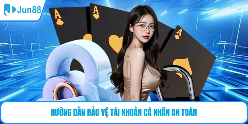 Hướng dẫn bảo vệ tài khoản cá nhân an toàn
