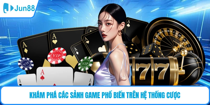 Khám phá các sảnh game phổ biến trên hệ thống cược