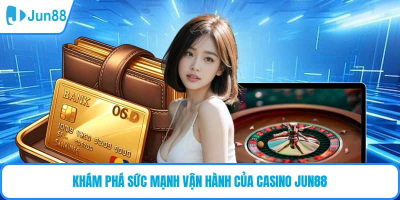Khám phá sức mạnh vận hành của casino JUN88
