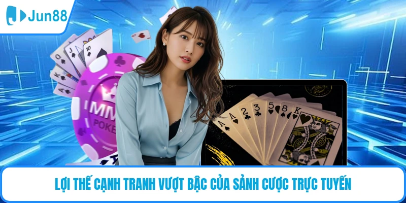 Lợi thế cạnh tranh vượt bậc của sảnh cược trực tuyến