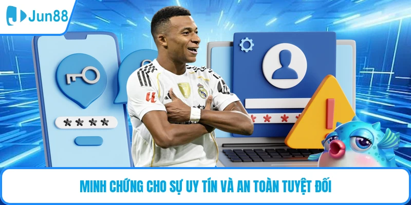 Minh chứng cho sự uy tín và an toàn của hệ thống