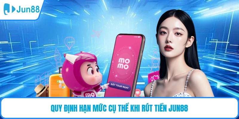 Quy định hạn mức cụ thể khi rút tiền JUN88