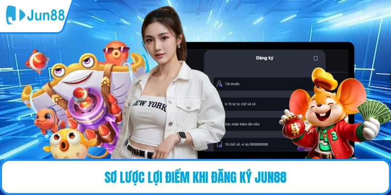 Sơ lược lợi điểm khi đăng ký JUN88