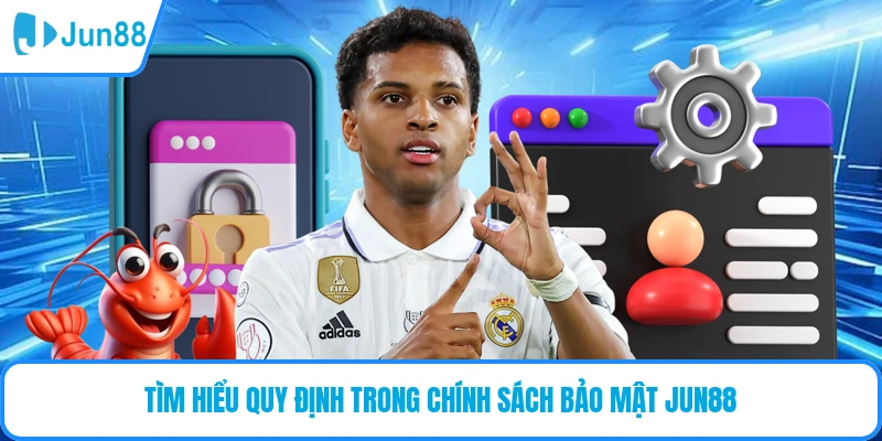 Tìm hiểu quy định trong chính sách bảo mật JUN88
