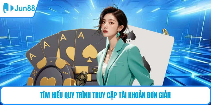 Tìm hiểu quy trình truy cập tài khoản đơn giản
