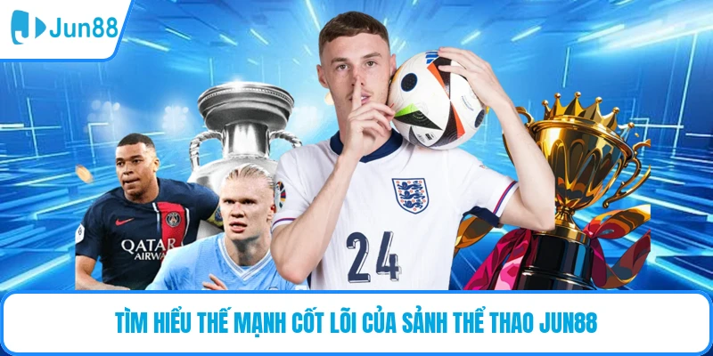 Tìm hiểu thế mạnh cốt lõi của sảnh thể thao JUN88