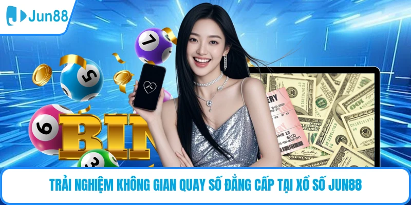 Trải nghiệm không gian quay số đẳng cấp tại xổ số JUN88
