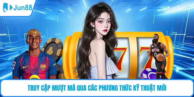 Truy cập mượt mà qua các phương thức kỹ thuật mới