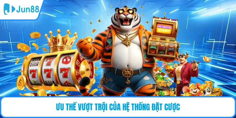 Ưu thế vượt trội của hệ thống đặt cược