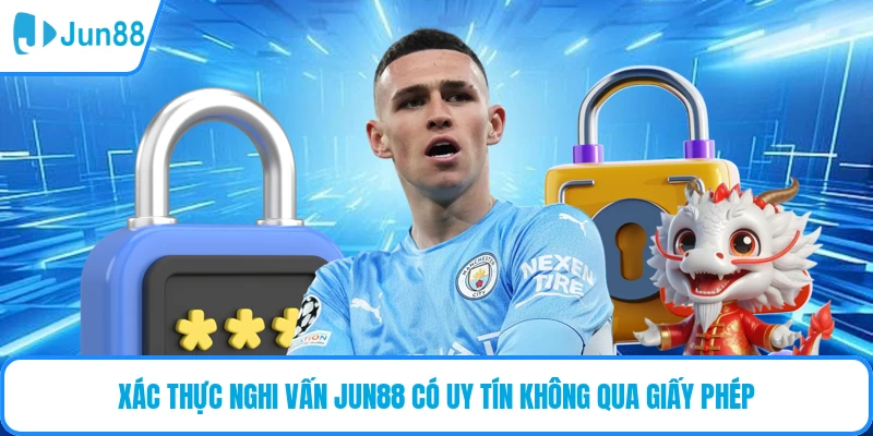Xác thực nghi vấn JUN88 có uy tín không qua giấy phép